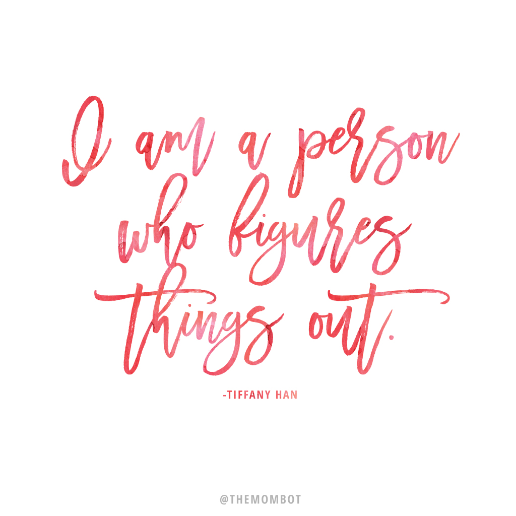 "I am a person who figures things out" - Tiffany Han